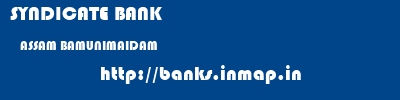SYNDICATE BANK  ASSAM BAMUNIMAIDAM    banks information 